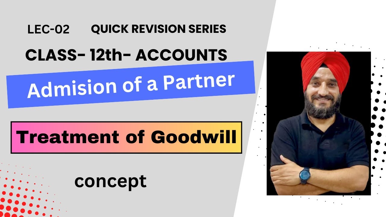 Lec  - 02 - Treatment of Goodwill / Admission of Partner/ concept and Practical part