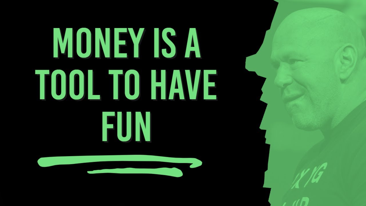 MONEY IS A TOOL TO HAVE FUN ! - Dana White