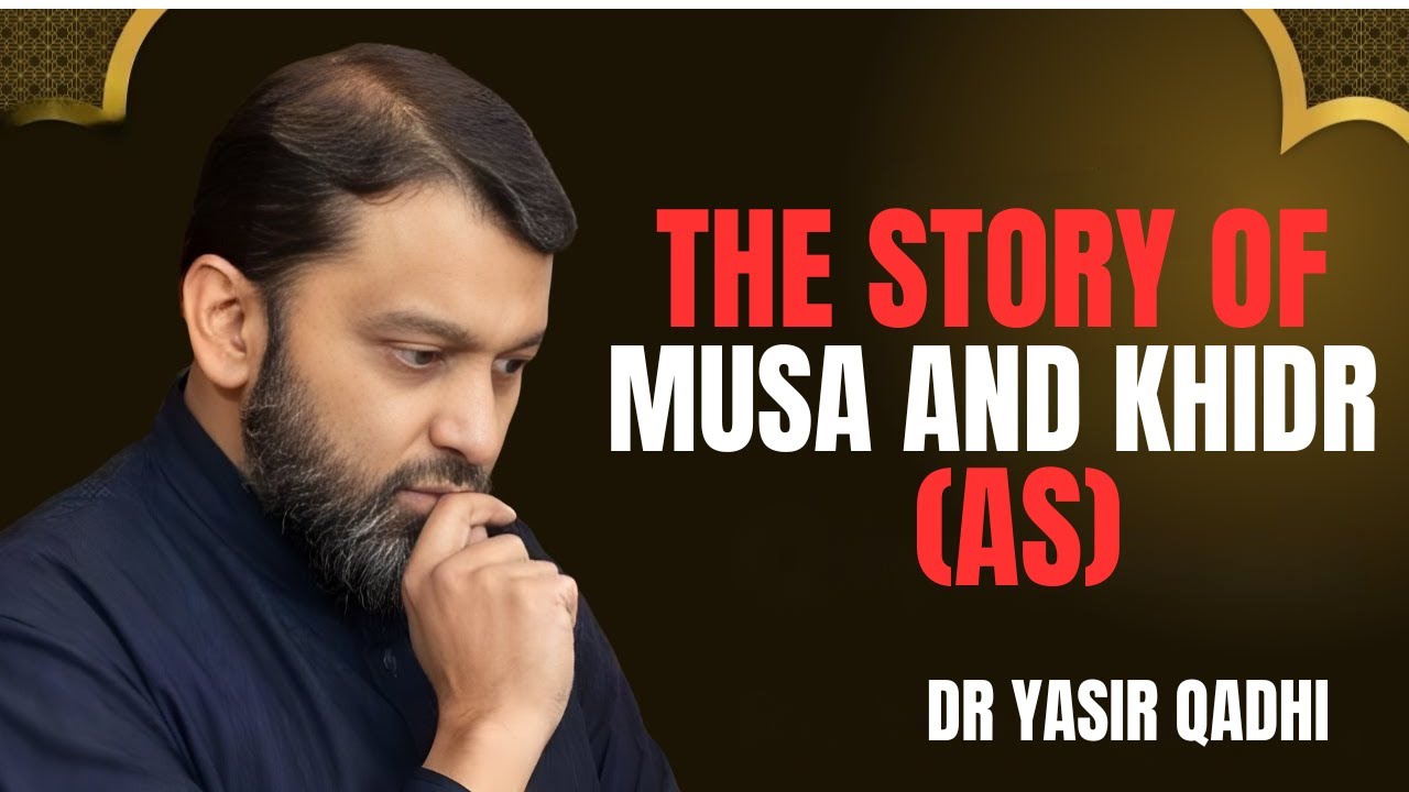 THE STORY OF MUSA AND KHIDR (AS) || THE MOST MEANINGFUL SPEECH BY DR YASIR QADHI..