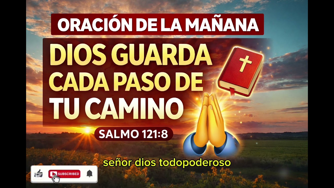 ORACIÓN DE LA MAÑANA Declara que dios guarda cada paso de tu camino Salmo 121:8 