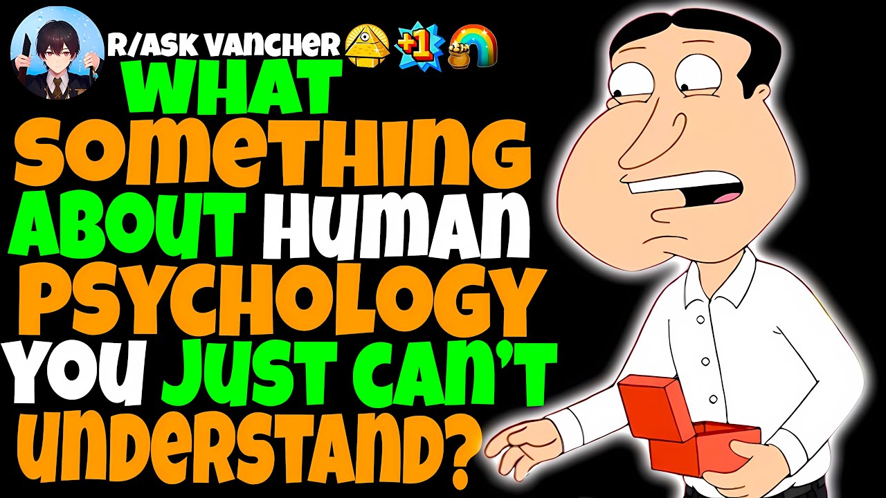 What's Something About Human PSYCHOLOGY You Just Can't Understand?