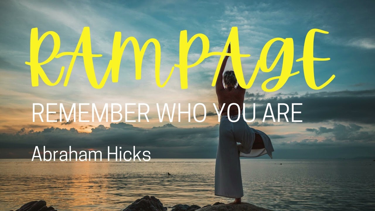 REMEMBER WHO YOU ARE- an Abraham Hicks RAMPAGE