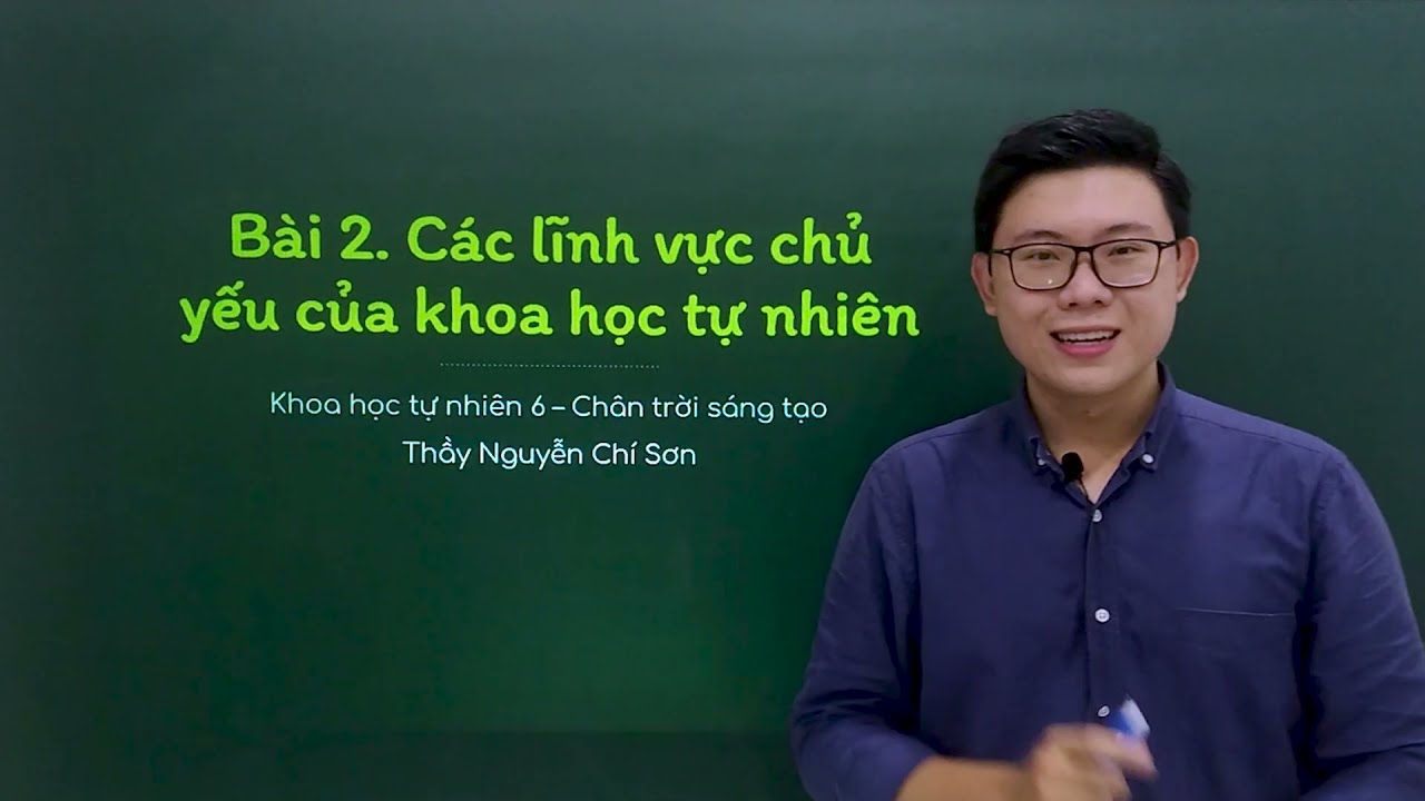 Khoa học tự nhiên lớp 6 - Chân trời sáng tạo - Bài 2: Các lĩnh vực chủ yếu của khoa học tự nhiên