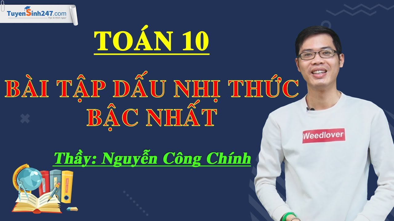 Bài tập xét dấu nhị thức bậc nhất – Môn Toán lớp 10 – Thầy giáo: Nguyễn Công Chính