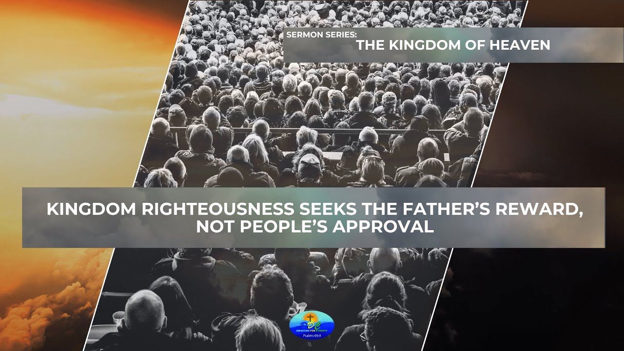 SERIES: THE KINGDOM OF HEAVEN II Seeking the Father’s reward, not people’s approval II 18/05/2025