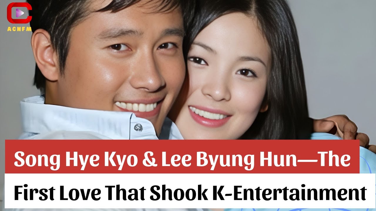 Song Hye Kyo & Lee Byung Hun—The First Love That Shook K-Entertainment - ACNFM News