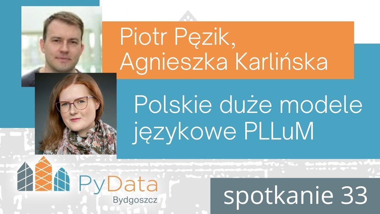 Piotr Pęzik, Agnieszka Karlińska - Polskie duże modele językowe PLLuM (PyData Bydgoszcz #33)