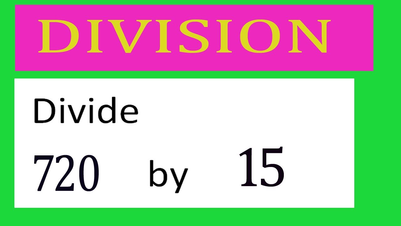 Divide     720      by     15  Divide   completely