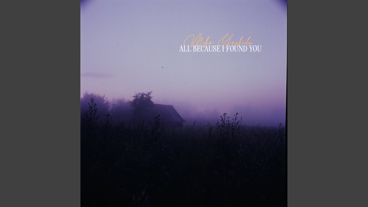 All Because I Found You