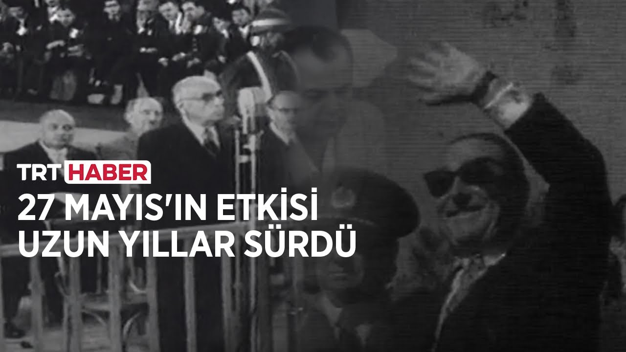 27 Mayıs'ın etkisi uzun yıllar sürdü