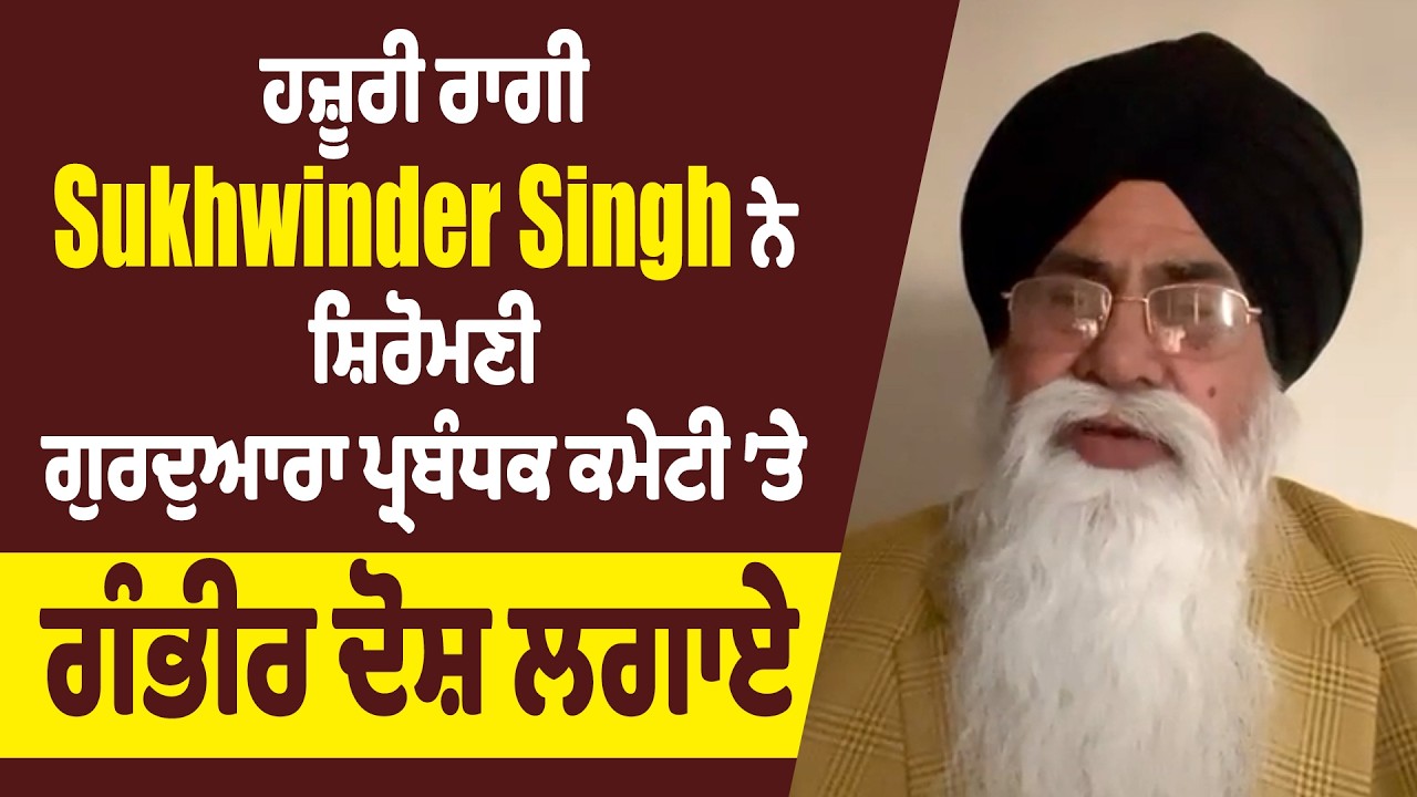 ਹਜ਼ੂਰੀ ਰਾਗੀ Sukhwinder Singh ਨੇ ਸ਼ਿਰੋਮਣੀ ਗੁਰਦੁਆਰਾ ਪ੍ਰਬੰਧਕ ਕਮੇਟੀ ’ਤੇ ਗੰਭੀਰ ਦੋਸ਼ ਲਗਾਏ