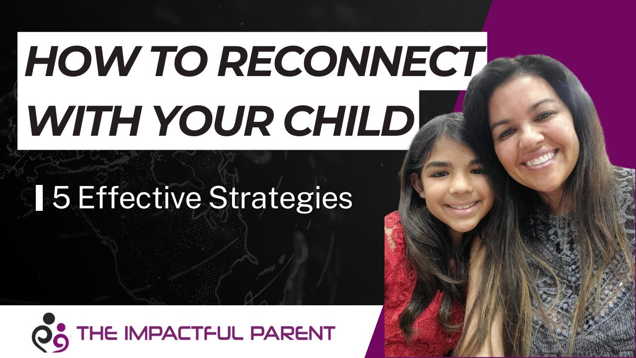 How to Reconnect with Your Child: 5 Effective Strategies