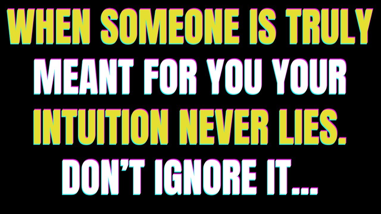 Angels say When Someone Is Truly Meant for You — Your Intuition Never Lies. Don’t Ignore It