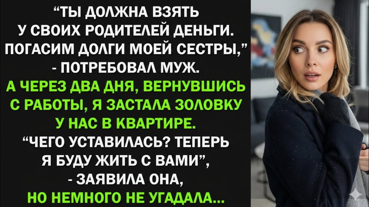 Ты должна взять у своих родителей деньги. Погасим долги моей сестры, - потребовал муж