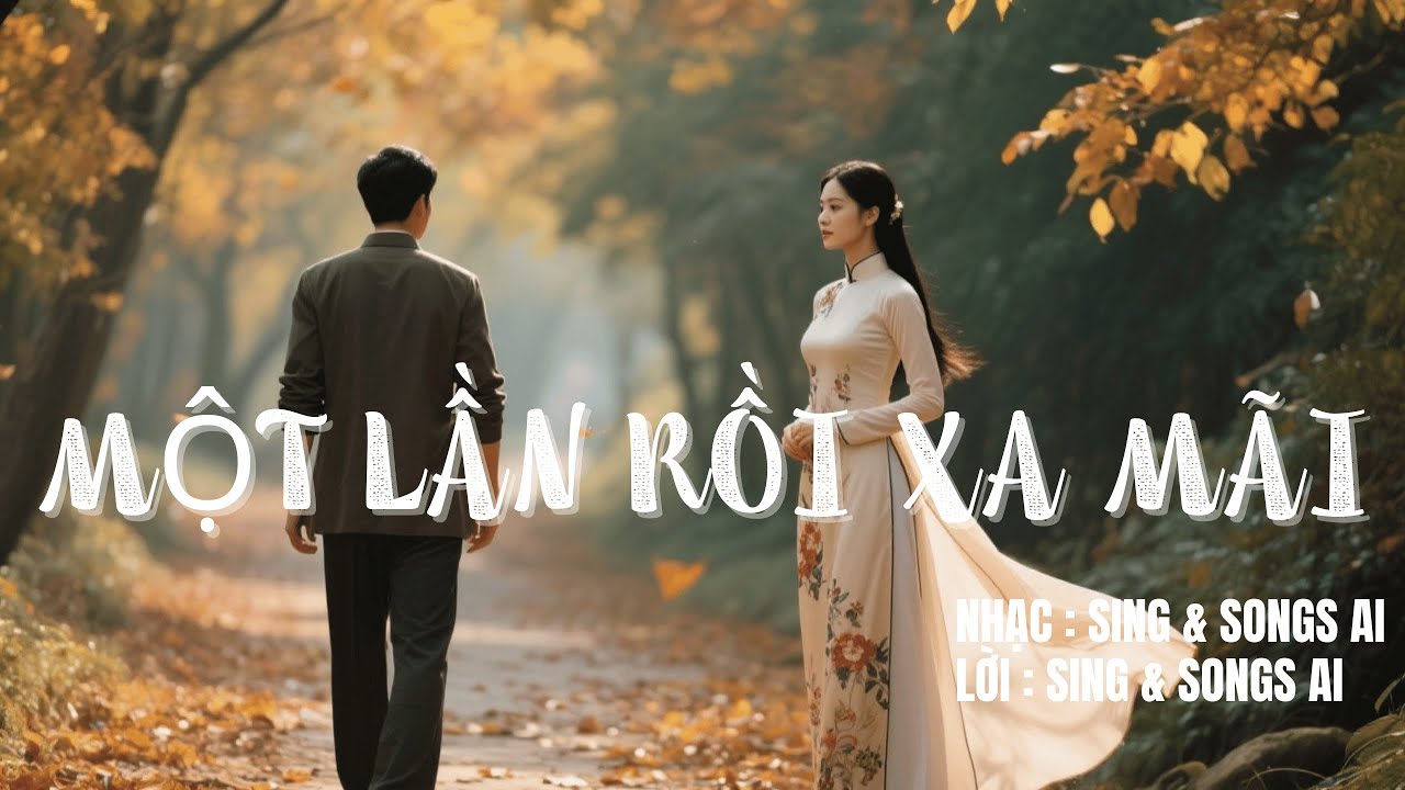 MỘT LẦN RỒI XA MÃI | Ca khúc ballad trữ tình đầy cảm xúc,SING & SONG A.I