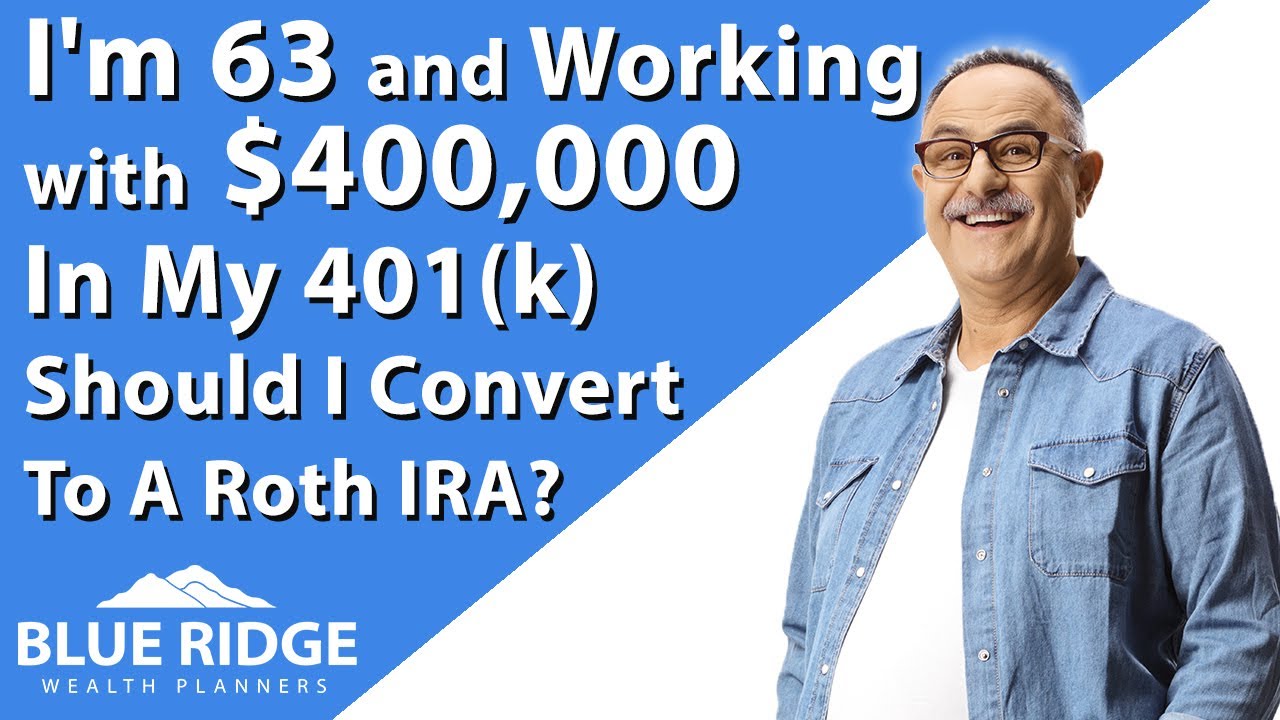 I'm 63 And Working With $400,000 In My 401(k) Should I Convert To A Roth IRA