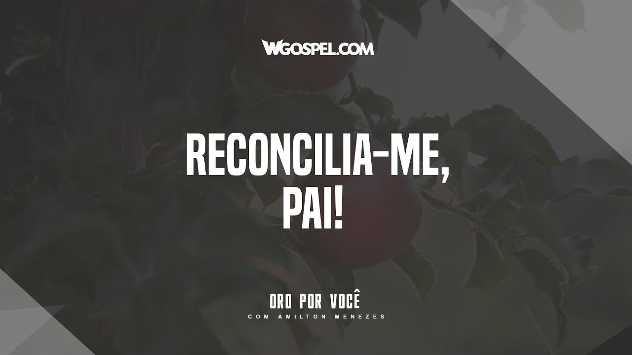 [Oração do Dia] Reconcilia-me, Pai!