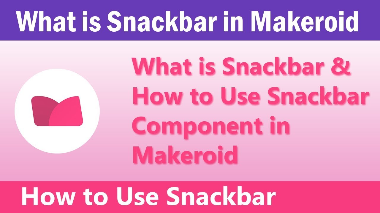 What is Snackbar & How to Use Snackbar Component in Makeroid
