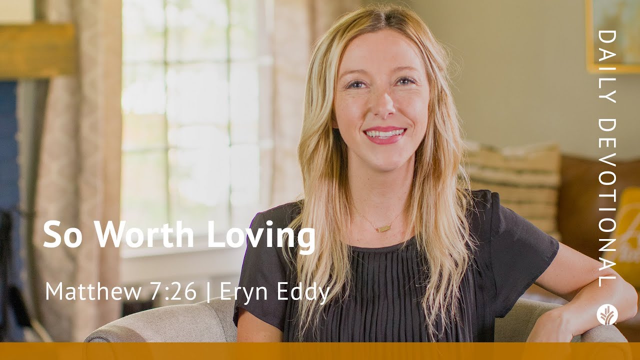 So Worth Loving | Matthew 7:26 | Our Daily Bread Video Devotional