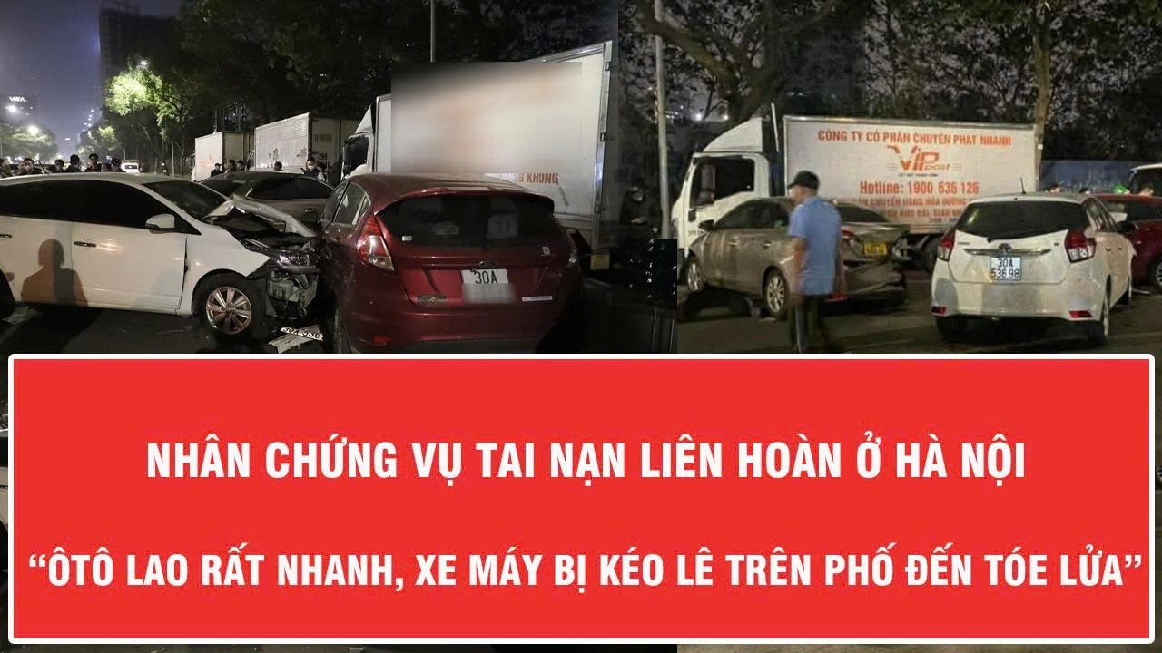 Nhân chứng vụ tai nạn liên hoàn ở Hà Nội: “Ôtô lao rất nhanh, xe máy bị kéo lê trên phố đến tóe lửa”