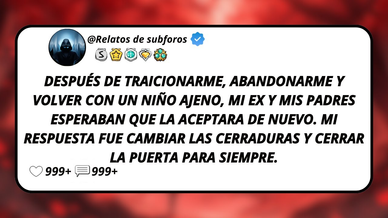 Después De Traicionarme, Abandonarme Y Volver Con Un Niño Ajeno, Mi Ex Y Mis Padres Esperaban...