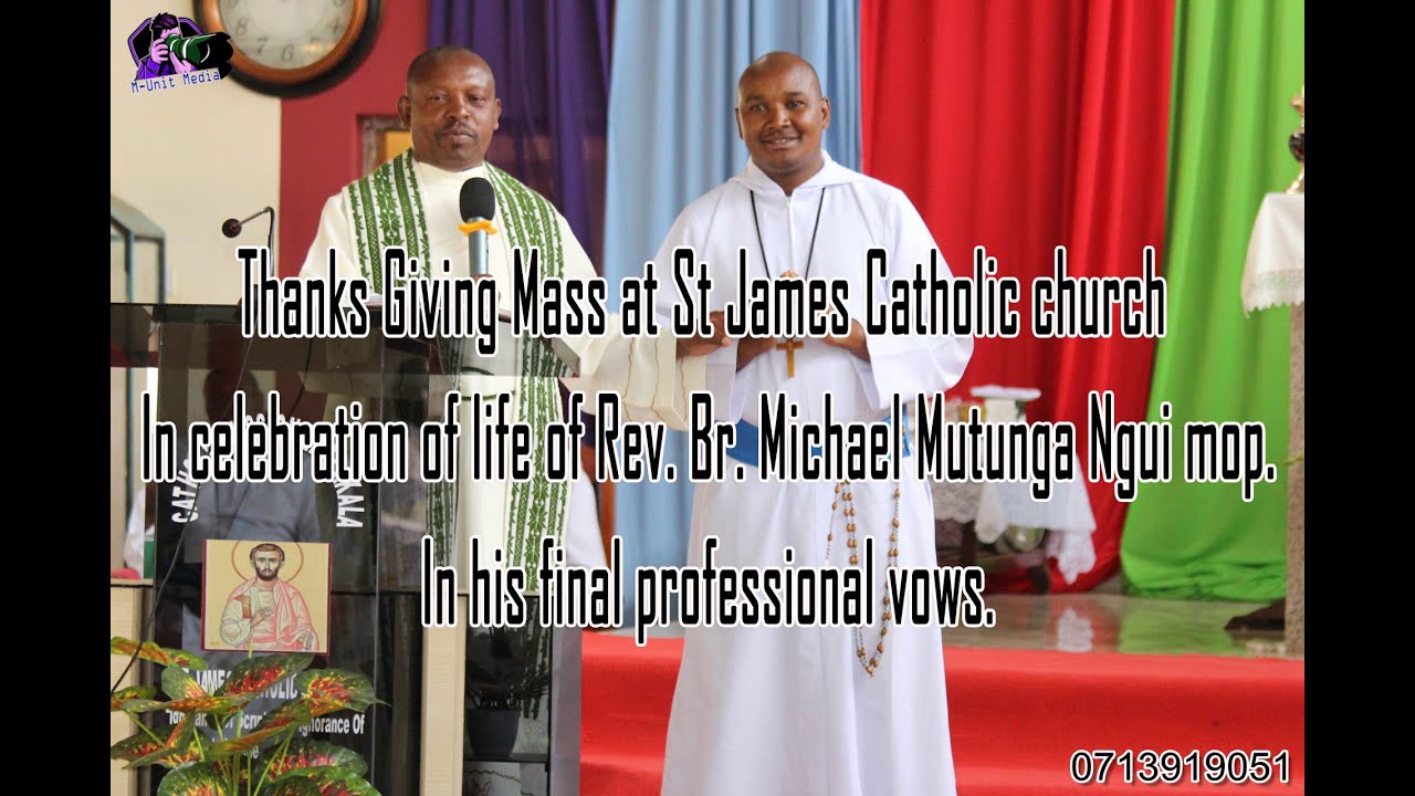 THANKS GIVING MASS AT ST JAMES CATHOLIC CHURCH - REV. BR. MICHAEL MUTUNGA NGUI MOP- M-UNIT MEDIA