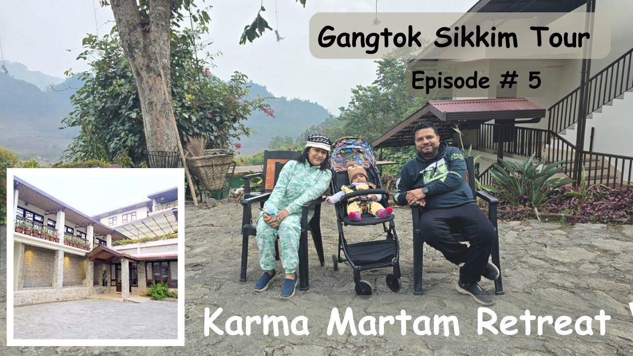 EP 5 - Karma Martam Retreat Gangtok | Sikkim Tour with 6 Month Baby | Martam Village East Sikkim