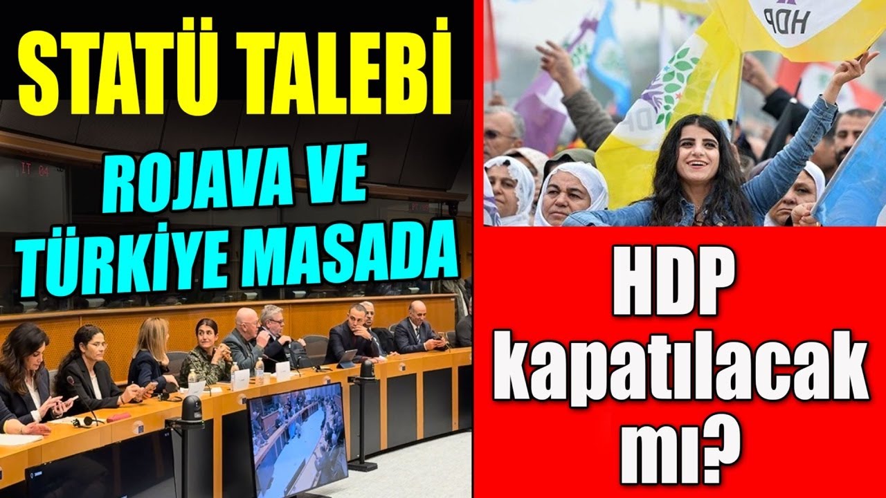 Statü masada, savaş kapıda mı? Rojava Avrupa’dan garanti istiyor!, HDP kapatılacak mı?