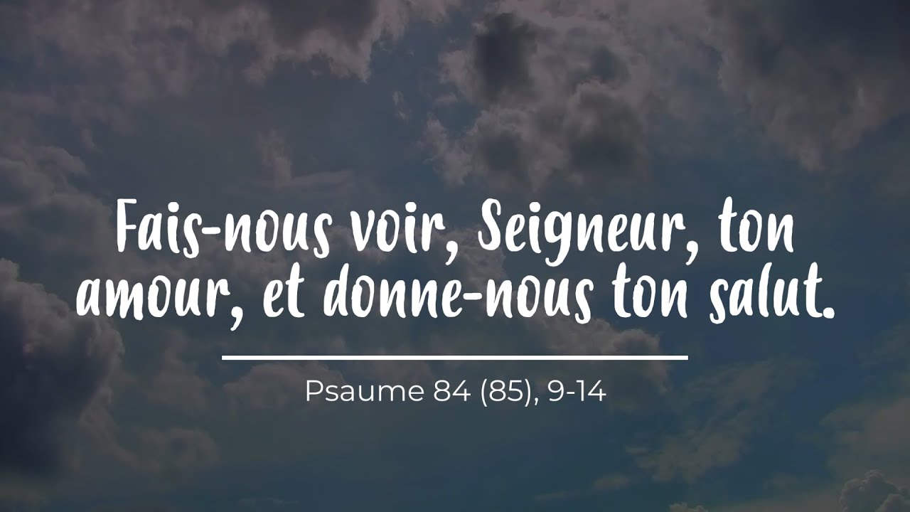 Fais nous voir, Seigneur, ton amour, et donne-nous ton salut - Psaume 84