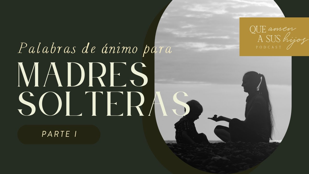 Palabras de &aacute;nimo para madres solteras, parte 1 | Que amen a sus hijos Podcast