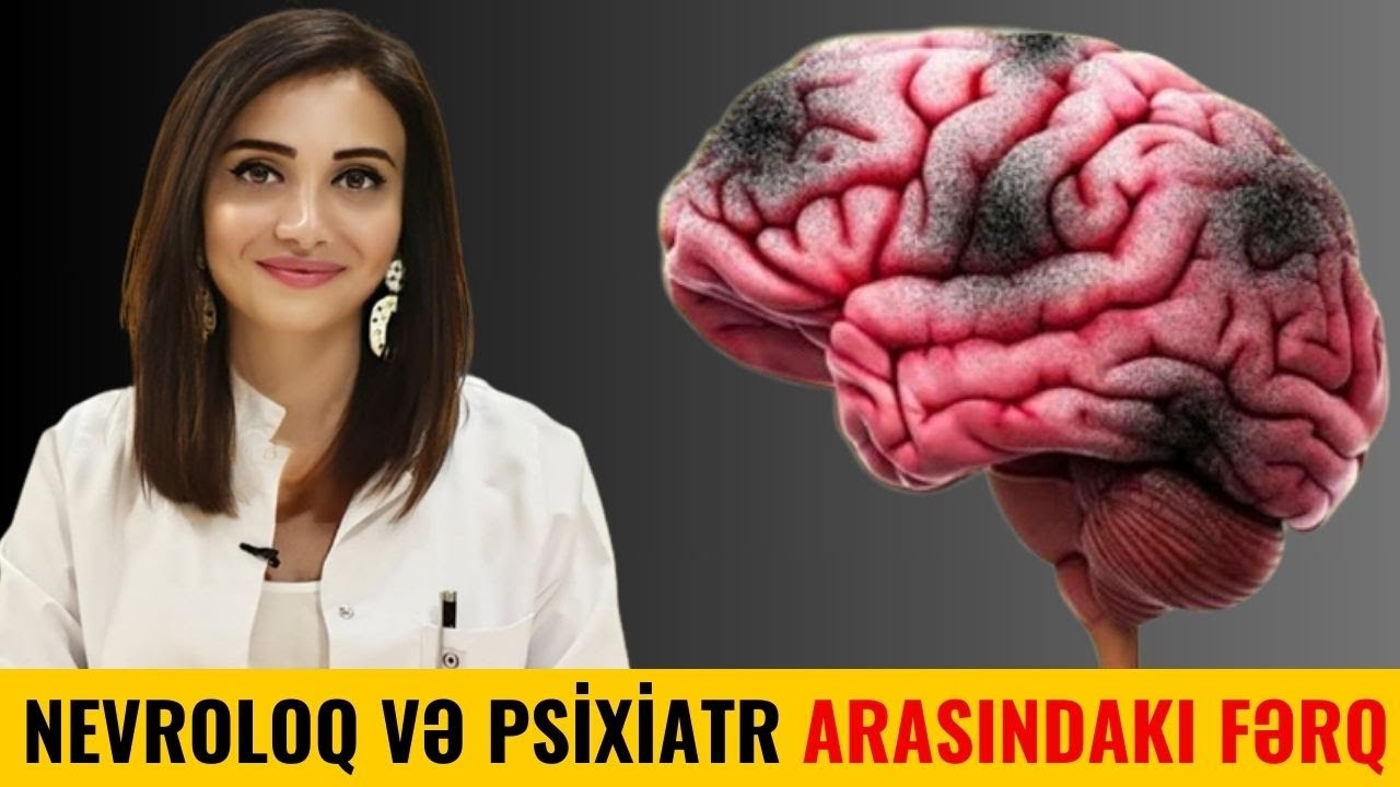Nevroloq kimdir-  Psixiatrla FƏRQİ NƏDİR?