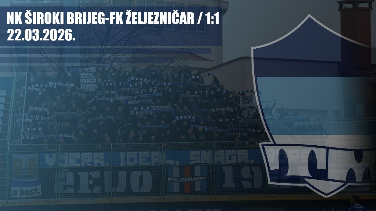 NK &Scaron;iroki Brijeg - FK ŽELJEZNIČAR 1:1 / THE MANIACS