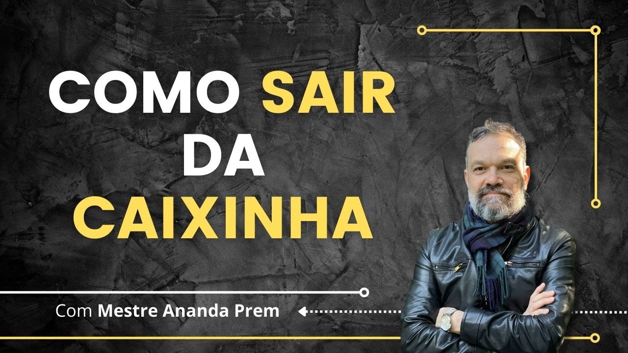 Como sair da Caixinha - Mestre Ananda Prem