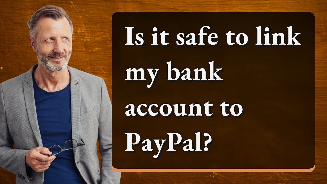 Is it safe to link my bank account to PayPal?