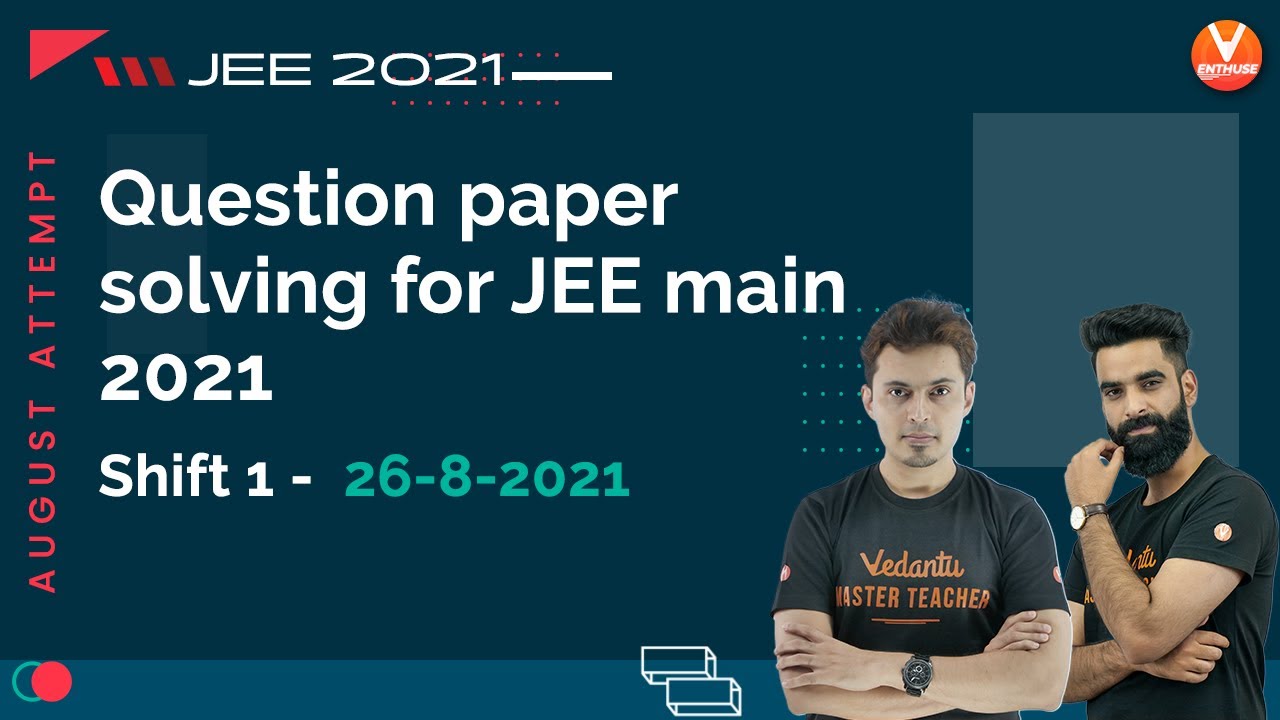 Question Paper Solving For JEE Main 2021 August Attempt (Shift 1) [26-8-2021] | Vedantu Enthuse