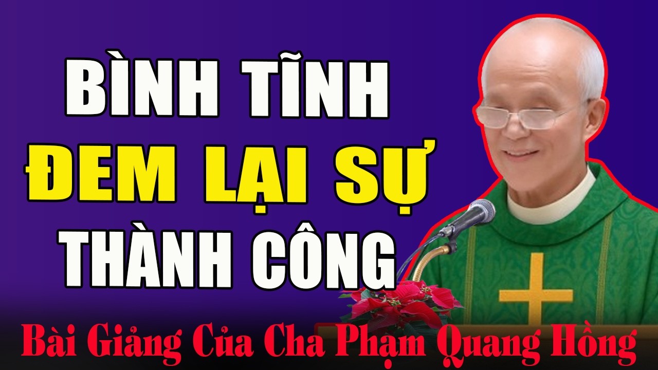 Sự Bình Tĩnh Sẽ Đem Lại Thành Công Trong Cuộc Sống - Bài Giảng Sâu Sắc Của Cha Phạm Quang Hồng