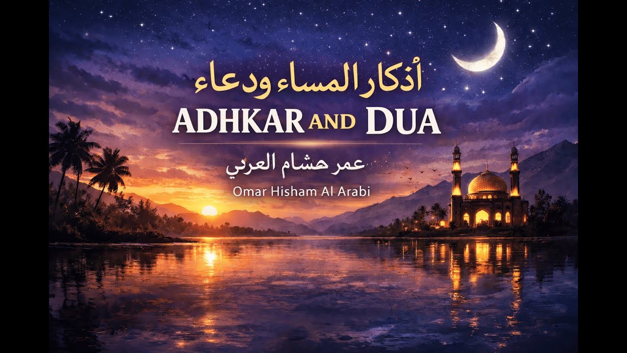 Evening Adhkar and Dua | Omar Hisham Al Arabi(Calm Your Heart • Protection) أذكار المساء ودعاء