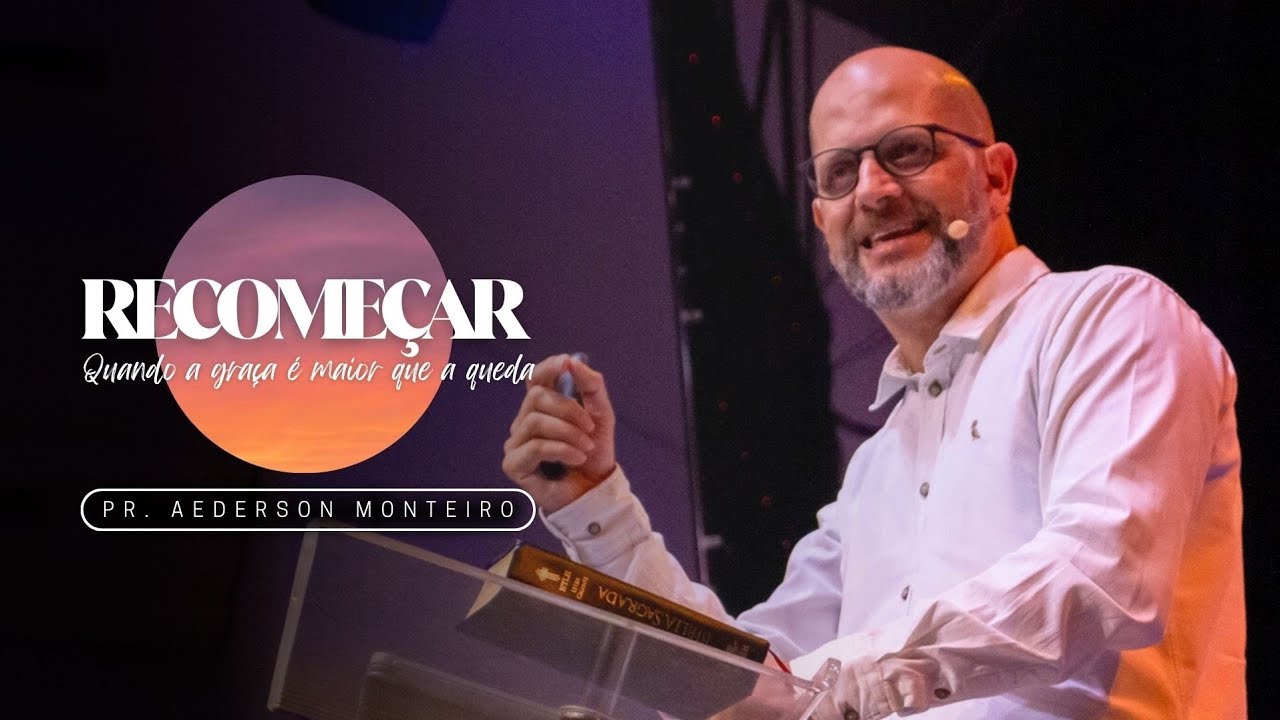 RECOMEÇAR - QUANDO A GRAÇA É MAIOR QUE QUEDA | Pr. Aederson Monteiro de Barros