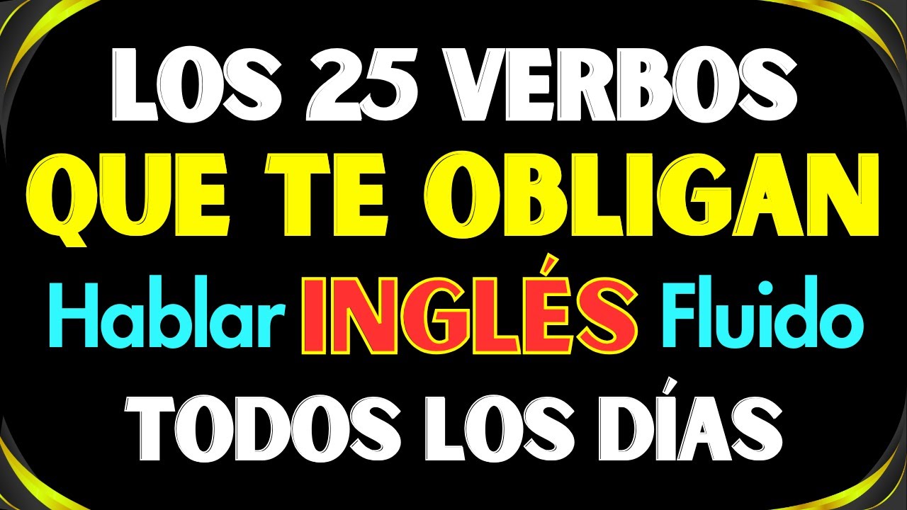 APRENDE LOS 25 VERBOS CLAVE PARA HABLAR INGLES CON FLUIDEZ Y CONFIANZA