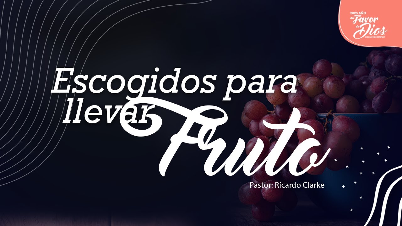 Escogidos para dar fruto. Pastor Ricardo Clarke