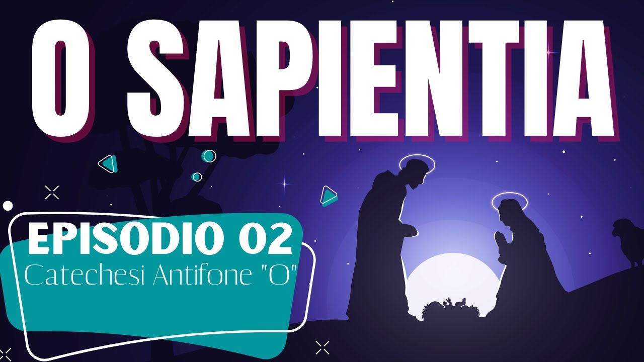 O SAPIENTIA - 2^ Catechesi sulle Antifone O