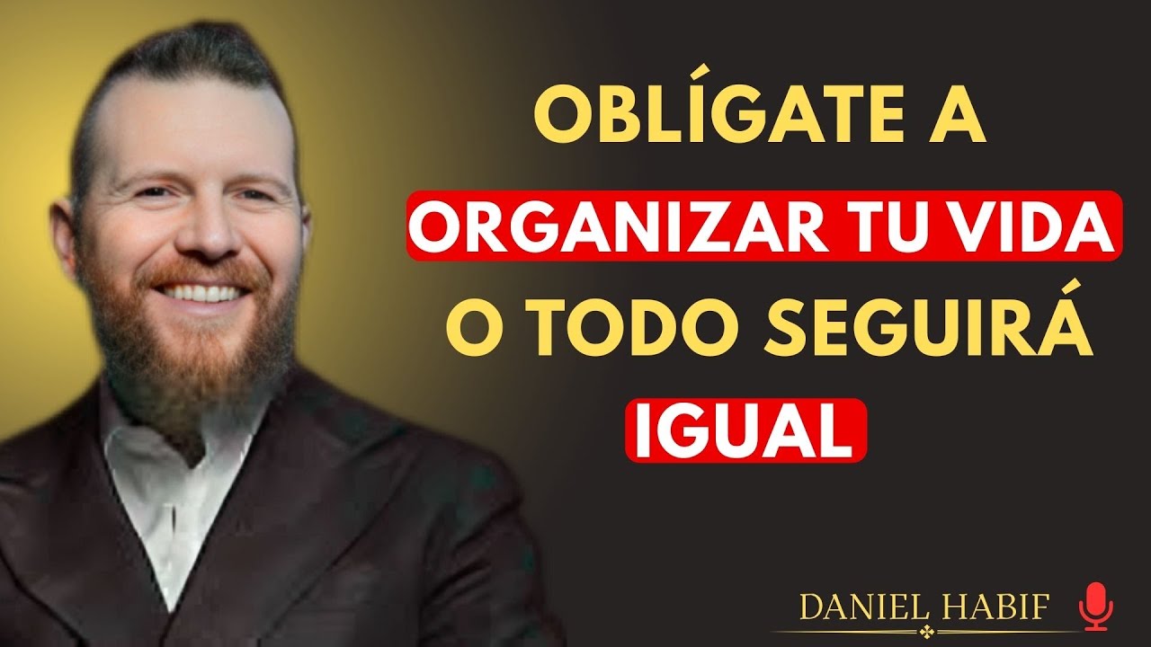 OBLÍGATE A ORGANIZAR TU VIDA O TODO SEGUIRÁ IGUAL |{ Daniel Habif }{#OrganizaTuVida,}