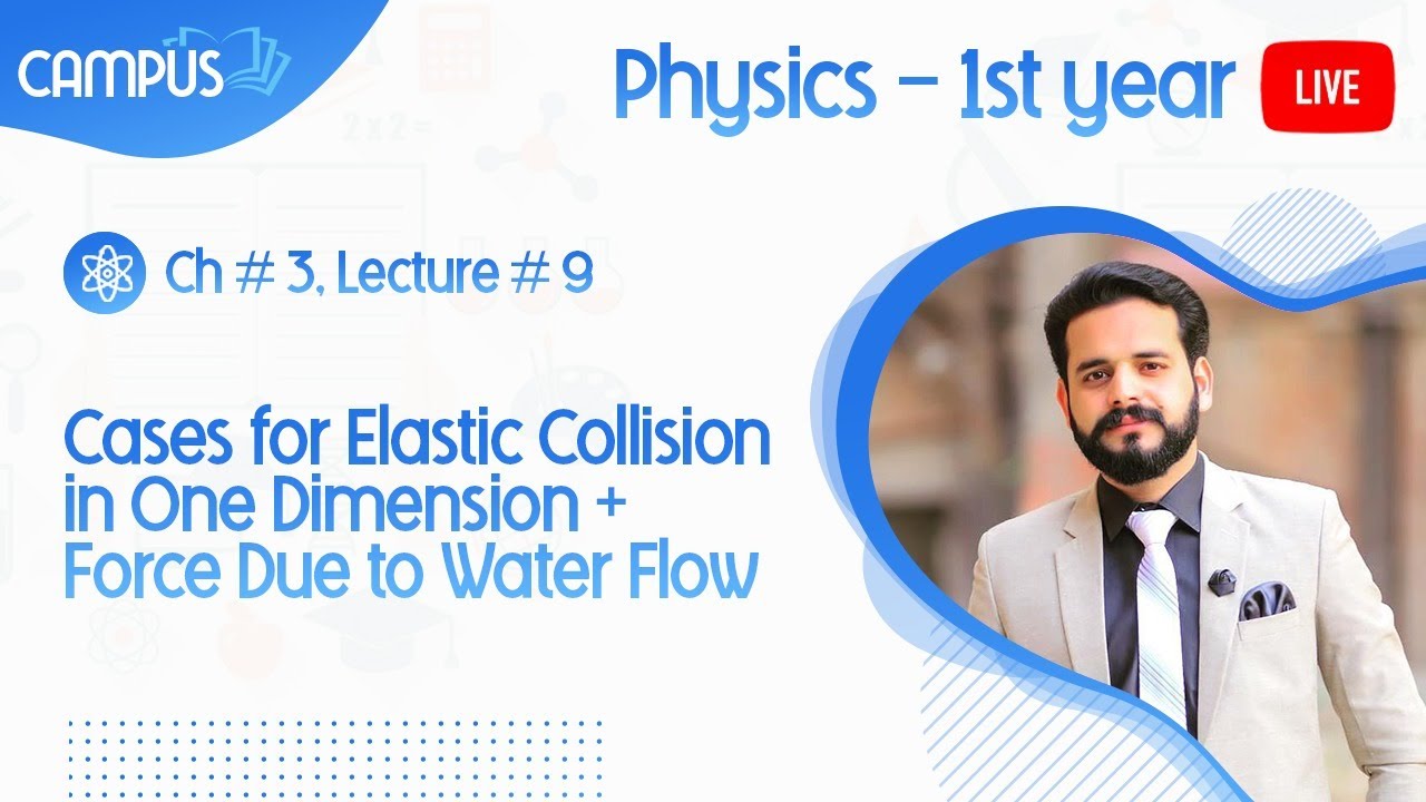 11th Class Physics, Ch. 3 Lecture 9 Cases for Elastic Collision in One Dimension + Force Due to Wate