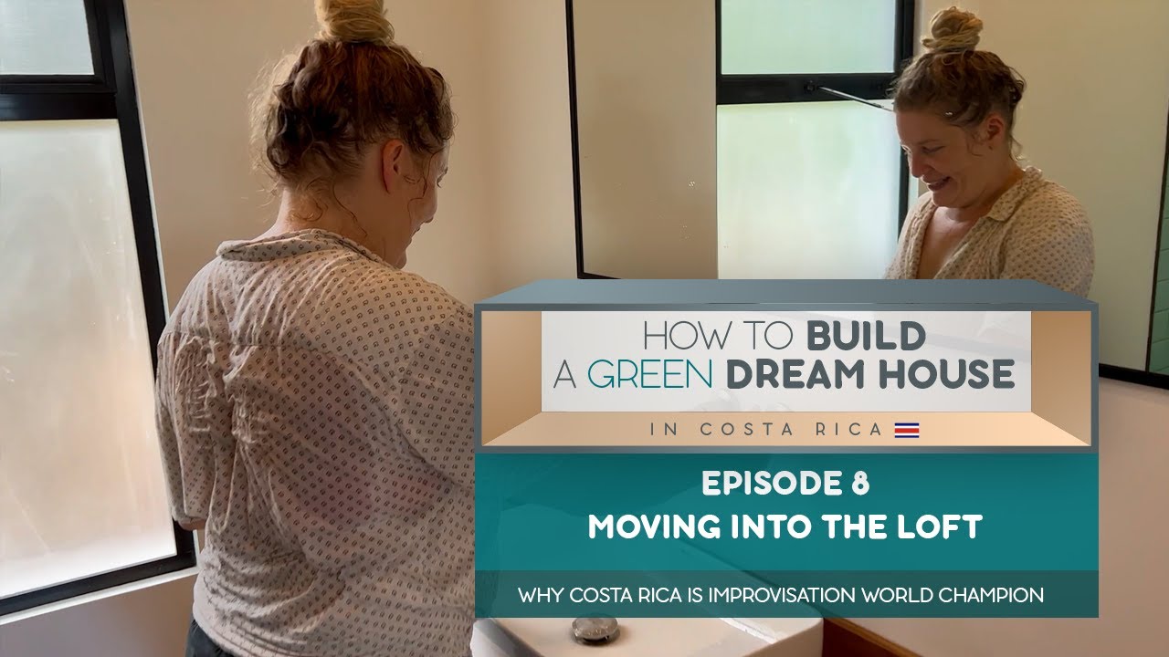How to build a Green Dream House in Santa Teresa, Costa Rica I Episode 8 I Moving into the loft