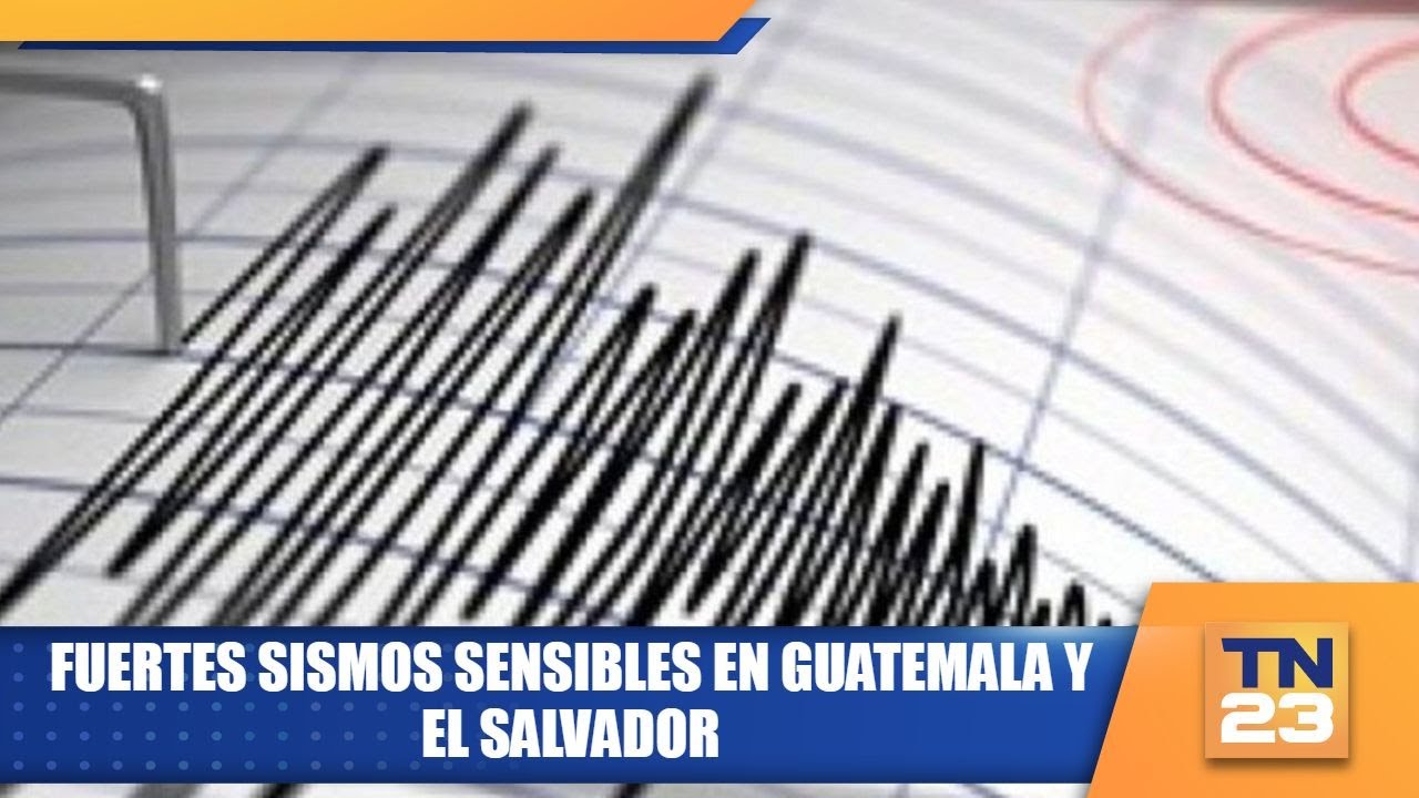 Fuertes sismos sensibles en Guatemala y El Salvador