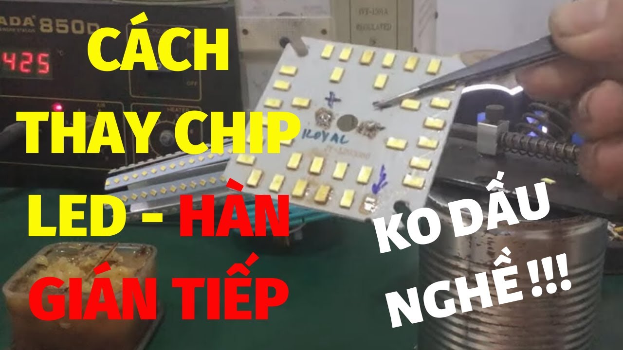 Cách sửa đèn Led - thực hành thay chip Led bằng phương pháp hàn gián tiếp ( Phần 1 ) !!!