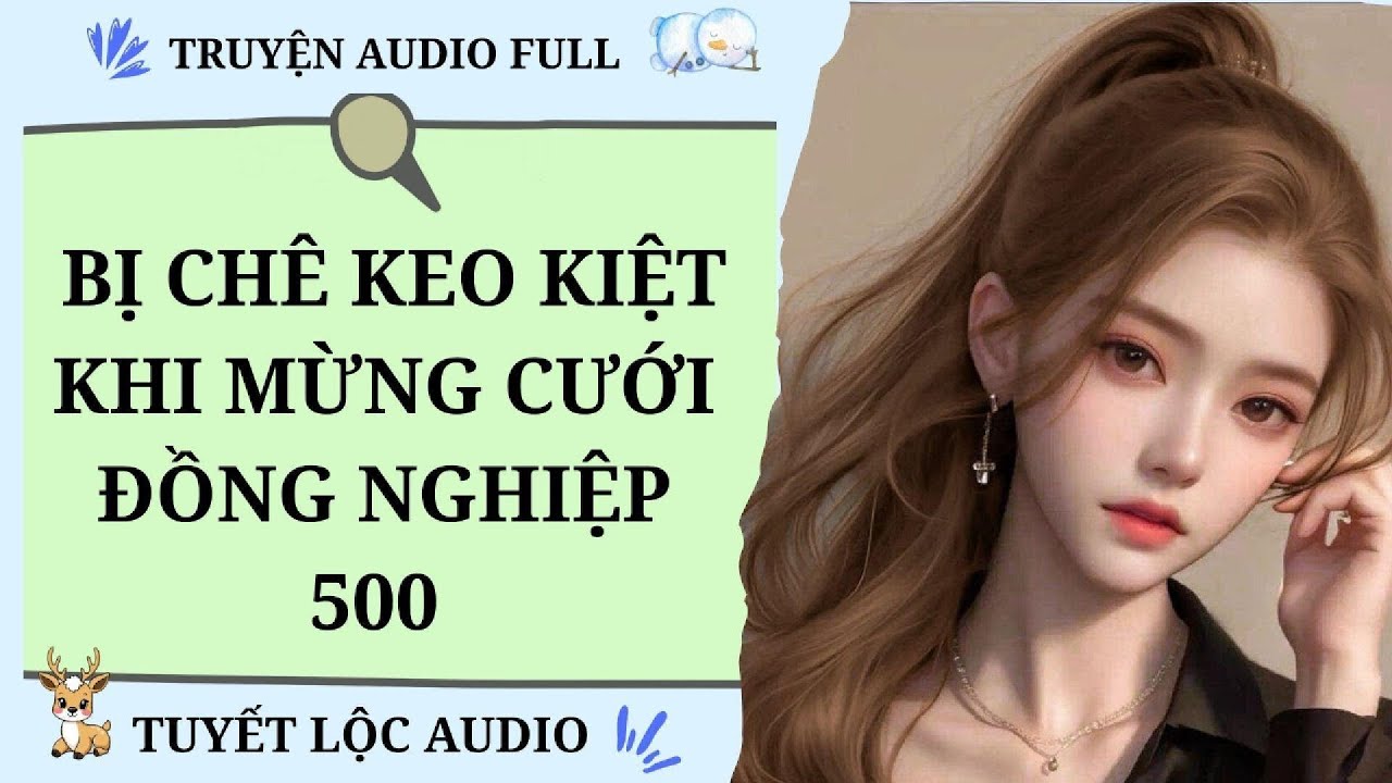 [TRUYỆN AUDIO FULL] BỊ CHÊ KEO KIỆT KHI MỪNG CƯỚI ĐỒNG NGHIỆP 500