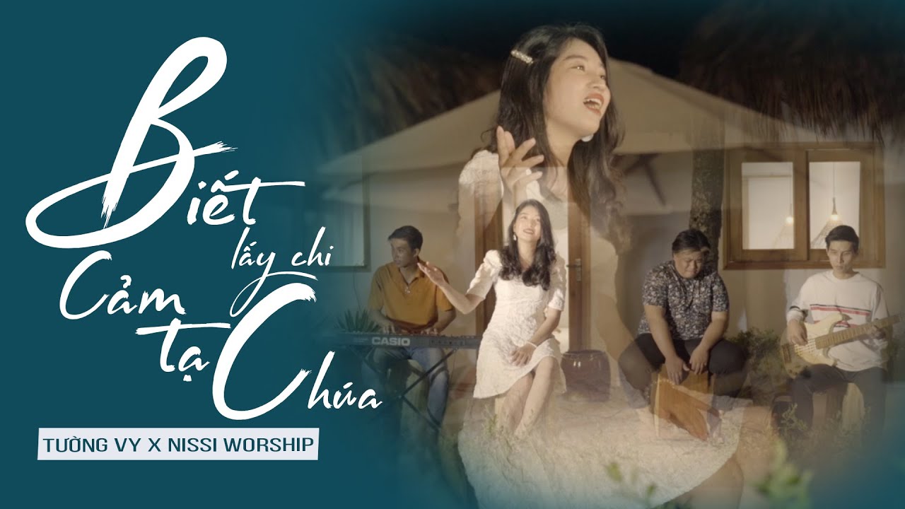BIẾT LẤY CHI CẢM TẠ CHÚA - TƯỜNG VY x NISSI WORSHIP