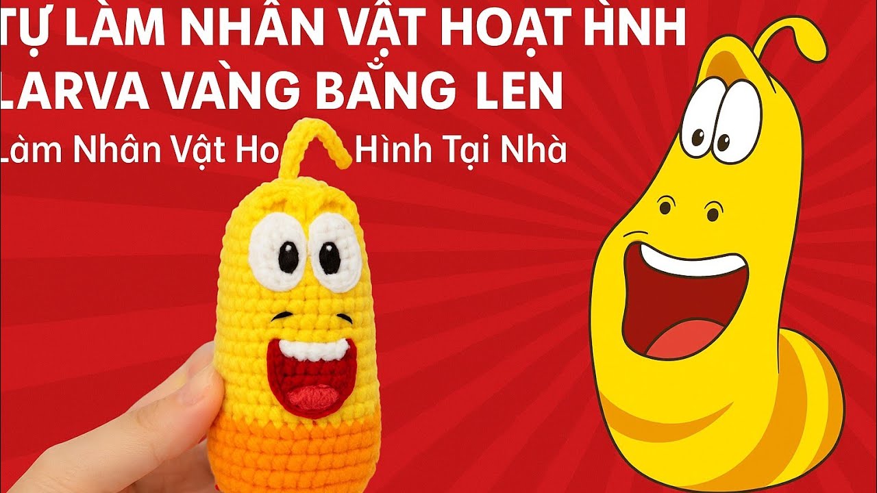 Tự Làm Nhân Vật Hoạt Hình Larva Vàng Bằng Len– Làm Nhân Vật Hoạt Hình Tại Nhà