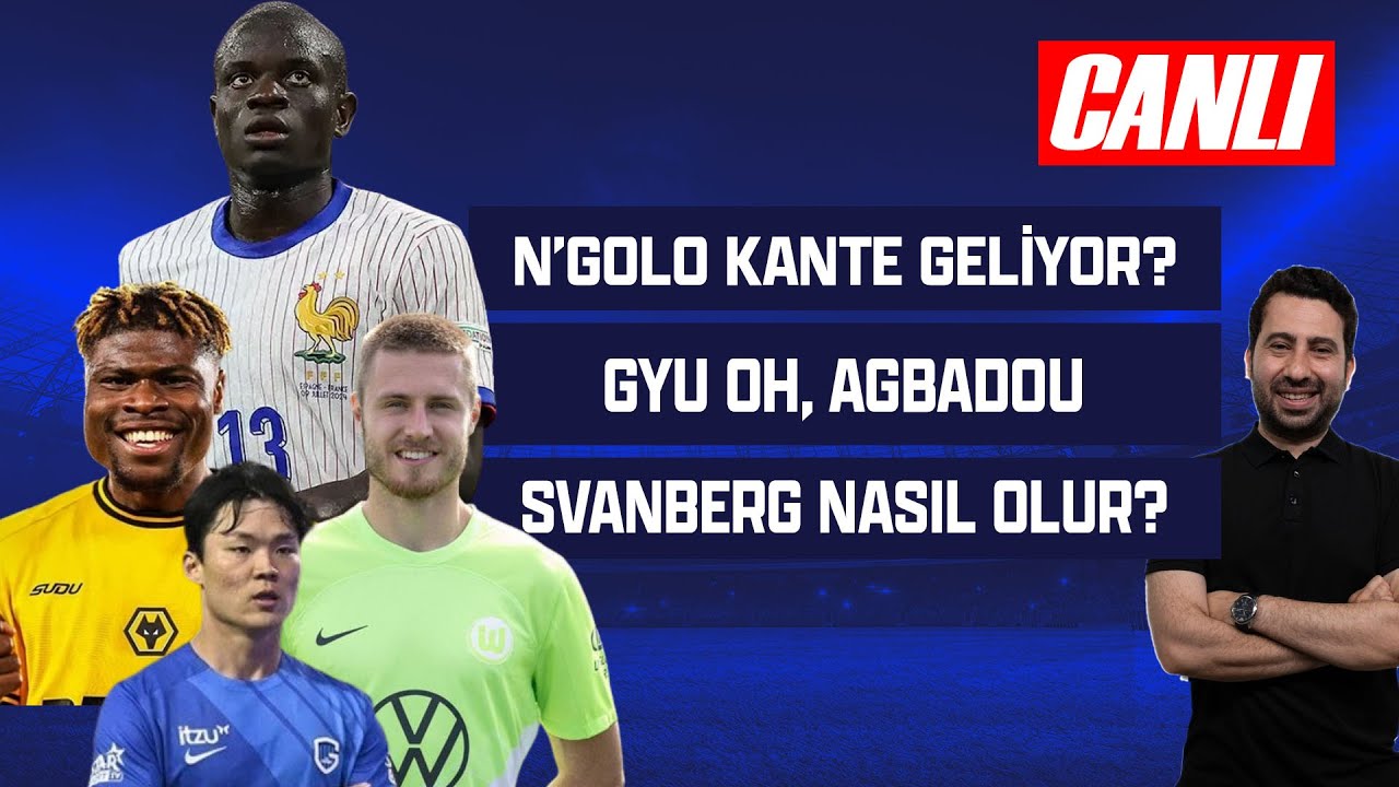 KANTE GELİYOR? BEŞİKTAŞ'TA AGBADOU, SÖRLOTH GÜNDEMİ, SVANBERG GALATASARAY'A?